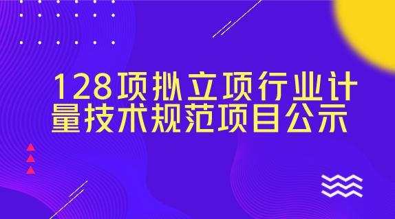 128项拟立项行业计量技术规范项目公示